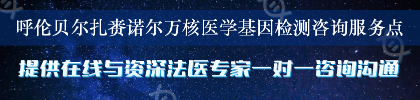 呼伦贝尔扎赉诺尔万核医学基因检测咨询服务点